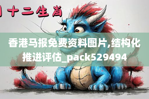 香港马报免费资料图片,结构化推进评估_pack529494