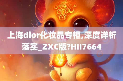 上海dior化妆品专柜,深度详析落实_ZXC版?HII7664