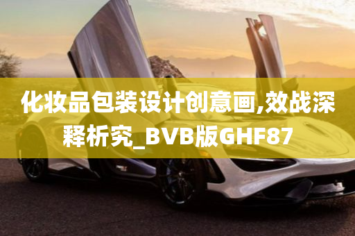 化妆品包装设计创意画,效战深释析究_BVB版GHF87