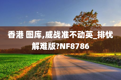 香港 图库,威战准不动英_排忧解难版?NF8786