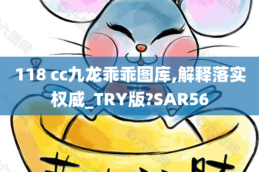 118 cc九龙乖乖图库,解释落实权威_TRY版?SAR56