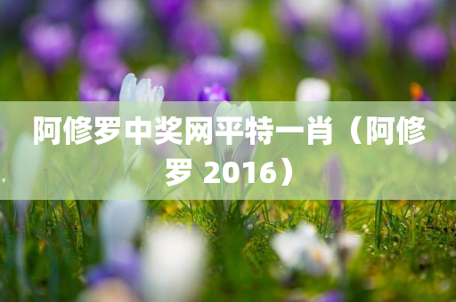 阿修罗中奖网平特一肖（阿修罗 2016）