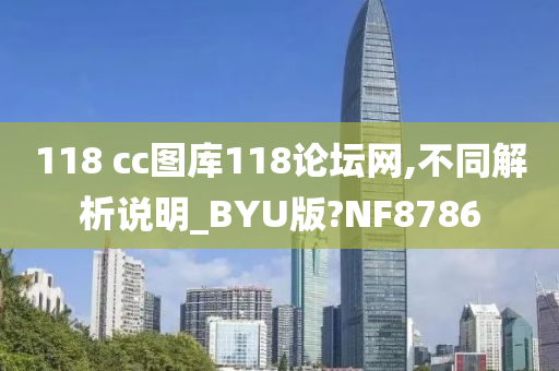 118 cc图库118论坛网,不同解析说明_BYU版?NF8786