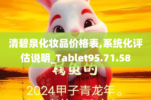 清碧泉化妆品价格表,系统化评估说明_Tablet95.71.58