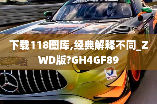 下载118图库,经典解释不同_ZWD版?GH4GF89