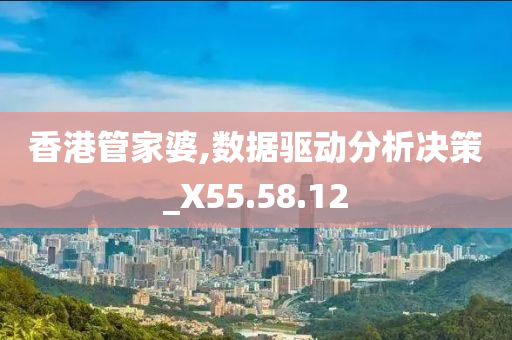 香港管家婆,数据驱动分析决策_X55.58.12