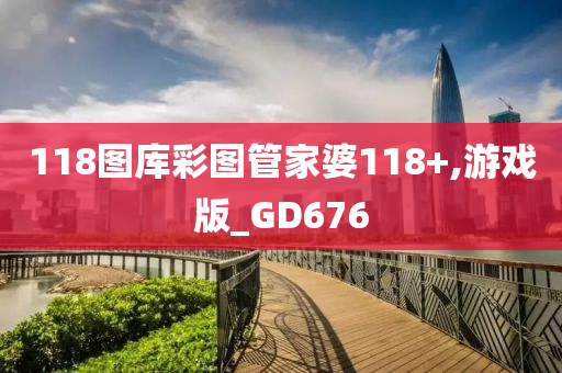 118图库彩图管家婆118+,游戏版_GD676