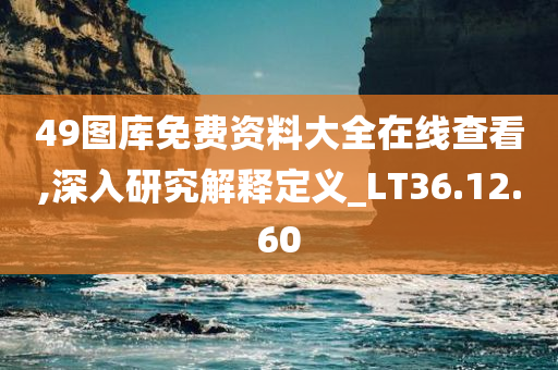 49图库免费资料大全在线查看,深入研究解释定义_LT36.12.60