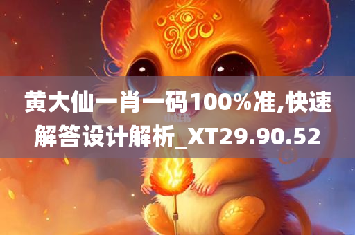 黄大仙一肖一码100%准,快速解答设计解析_XT29.90.52