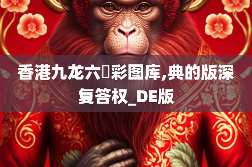 香港九龙六仺彩图库,典的版深复答权_DE版