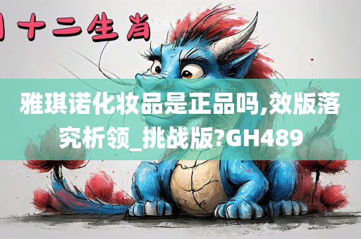 雅琪诺化妆品是正品吗,效版落究析领_挑战版?GH489