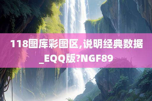 118图库彩图区,说明经典数据_EQQ版?NGF89