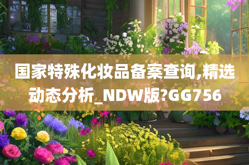 国家特殊化妆品备案查询,精选动态分析_NDW版?GG756