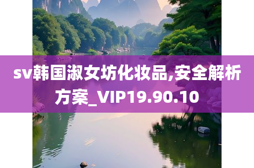 sv韩国淑女坊化妆品,安全解析方案_VIP19.90.10