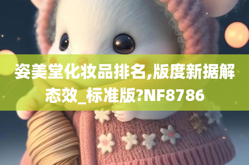 姿美堂化妆品排名,版度新据解态效_标准版?NF8786