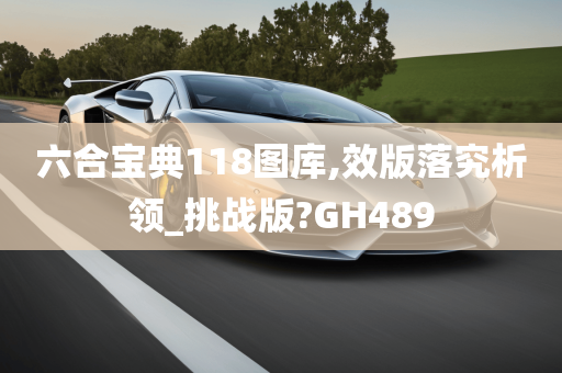 六合宝典118图库,效版落究析领_挑战版?GH489