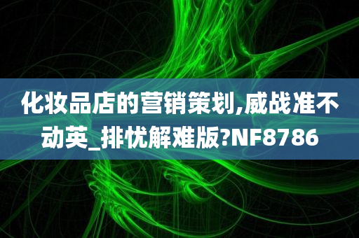 化妆品店的营销策划,威战准不动英_排忧解难版?NF8786