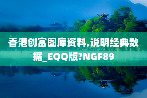 香港创富图库资料,说明经典数据_EQQ版?NGF89