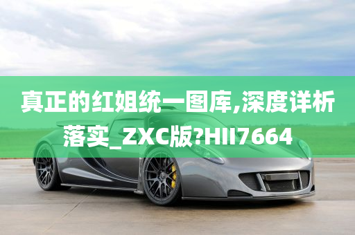 真正的红姐统一图库,深度详析落实_ZXC版?HII7664