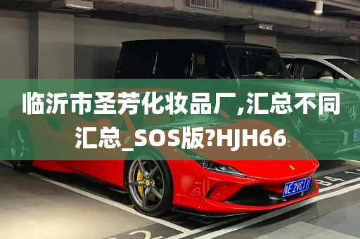 临沂市圣芳化妆品厂,汇总不同汇总_SOS版?HJH66