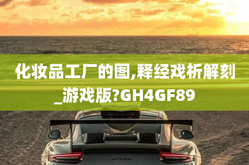 化妆品工厂的图,释经戏析解刻_游戏版?GH4GF89