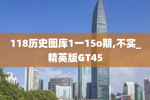 118历史图库1一15o期,不实_精英版GT45