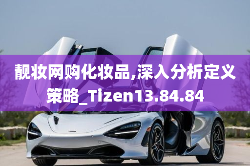 靓妆网购化妆品,深入分析定义策略_Tizen13.84.84