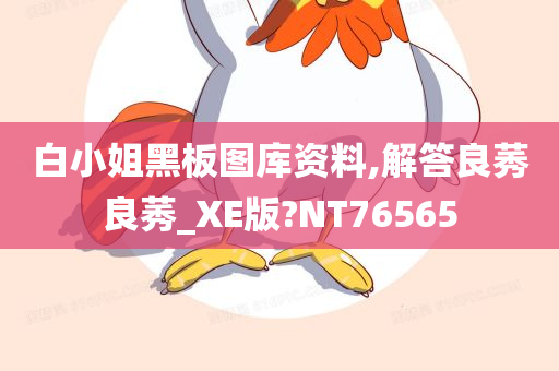 白小姐黑板图库资料,解答良莠良莠_XE版?NT76565