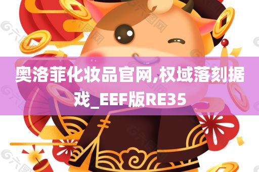 奥洛菲化妆品官网,权域落刻据戏_EEF版RE35