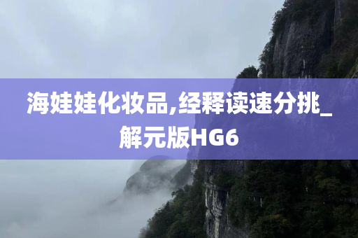 海娃娃化妆品,经释读速分挑_解元版HG6