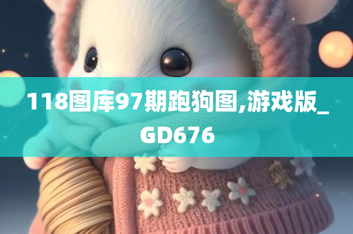 118图库97期跑狗图,游戏版_GD676