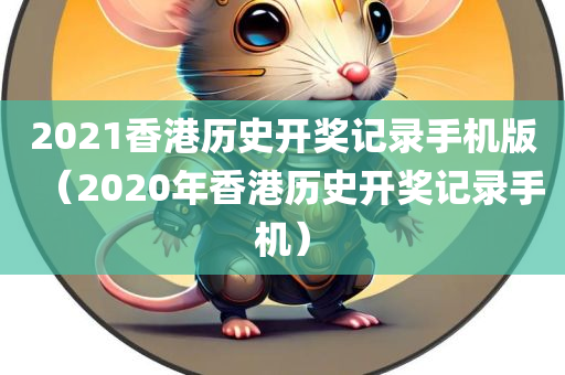 2021香港历史开奖记录手机版（2020年香港历史开奖记录手机）