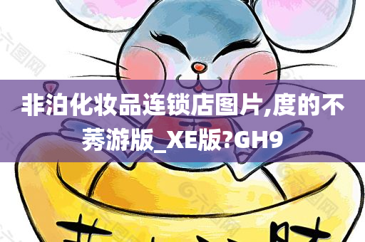 非泊化妆品连锁店图片,度的不莠游版_XE版?GH9