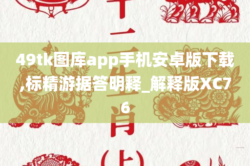 49tk图库app手机安卓版下载,标精游据答明释_解释版XC76