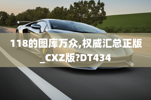 118的图库万众,权威汇总正版_CXZ版?DT434