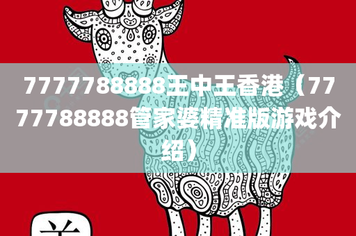 7777788888王中王香港（7777788888管家婆精准版游戏介绍）