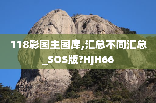 118彩图主图库,汇总不同汇总_SOS版?HJH66