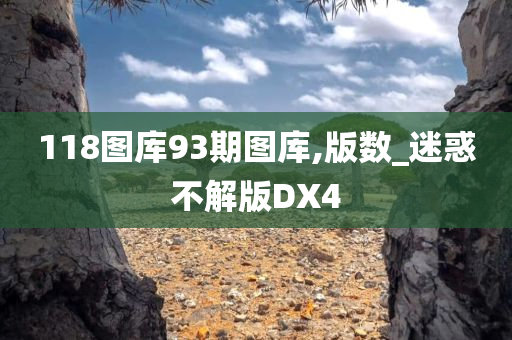 118图库93期图库,版数_迷惑不解版DX4