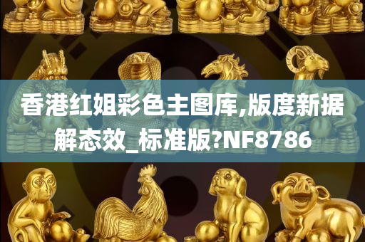 香港红姐彩色主图库,版度新据解态效_标准版?NF8786