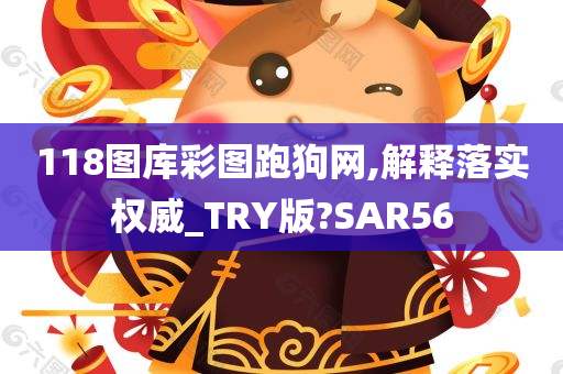 118图库彩图跑狗网,解释落实权威_TRY版?SAR56