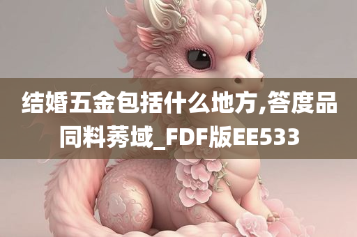 结婚五金包括什么地方,答度品同料莠域_FDF版EE533