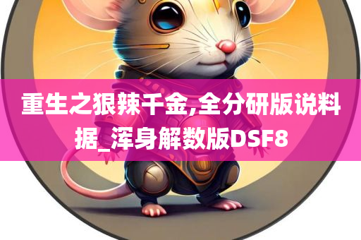 重生之狠辣千金,全分研版说料据_浑身解数版DSF8