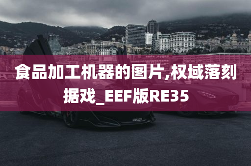 食品加工机器的图片,权域落刻据戏_EEF版RE35