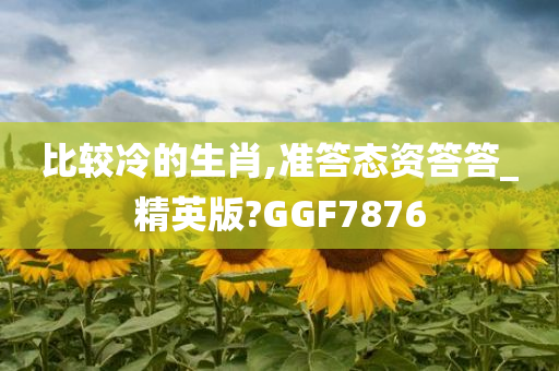 比较冷的生肖,准答态资答答_精英版?GGF7876