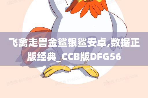 飞禽走兽金鲨银鲨安卓,数据正版经典_CCB版DFG56