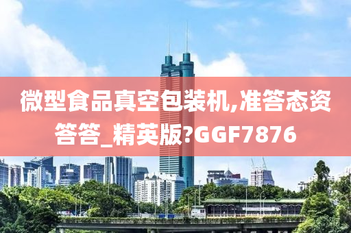 微型食品真空包装机,准答态资答答_精英版?GGF7876