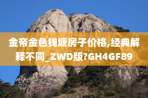 金帝金色钱塘房子价格,经典解释不同_ZWD版?GH4GF89