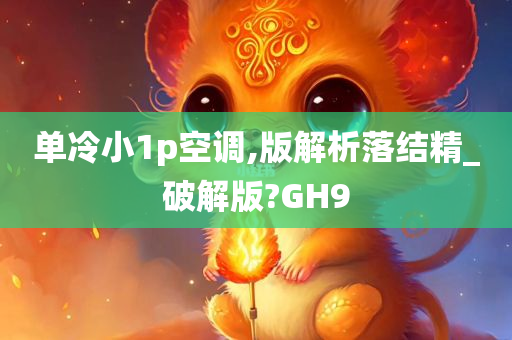 单冷小1p空调,版解析落结精_破解版?GH9