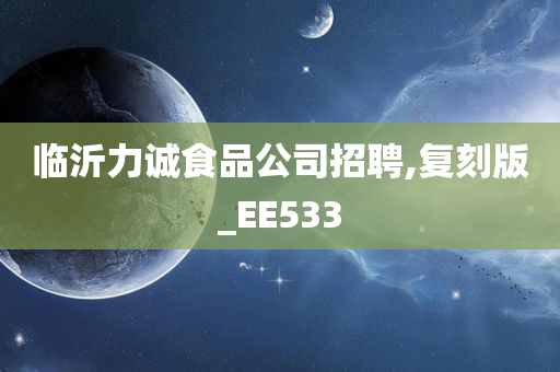 临沂力诚食品公司招聘,复刻版_EE533