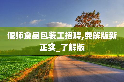 偃师食品包装工招聘,典解版新正实_了解版